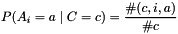 \[ P(A_i = a \mid C = c) = \frac{\#(c,i,a)}{\#c} \]