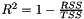 $ R^2 = 1 - \frac{RSS}{TSS} $