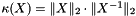 $ \kappa(X) = \|X\|_2\cdot\|X^{-1}\|_2$