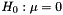 $ H_0 : \mu = 0 $