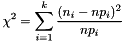 \[ \chi^2 = \sum_{i=1}^k \frac{(n_i - np_i)^2}{np_i} \]