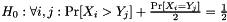 $ H_0 : \forall i,j: \Pr[X_i > Y_j] + \frac{\Pr[X_i = Y_j]}{2} = \frac 12 $
