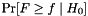 $ \Pr[ F \geq f \mid H_0] $