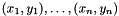 $(x_1,y_1),\ldots,(x_n,y_n)$