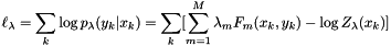 \[ \ell_{\lambda}=\sum_k \log p_\lambda(y_k|x_k) =\sum_k[\sum_{m=1}^M \lambda_m F_m(x_k,y_k) - \log Z_\lambda(x_k)] \]