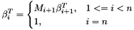 \[ \beta_i^T = \begin{cases} M_{i+1}\beta_{i+1}^T, & 1<=i<n\\ 1, & i=n \end{cases} \]