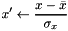 \[ x' \leftarrow \frac{x - \bar{x}}{\sigma_x} \]