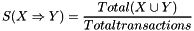 \[ S (X \Rightarrow Y) = \frac{Total(X \cup Y)}{Total transactions} \]