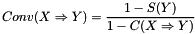 \[ Conv (X \Rightarrow Y) = \frac{1 - S(Y)}{1 - C(X \Rightarrow Y)} \]