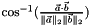 $\cos^{-1}(\frac{\vec{a} \cdot \vec{b}}{\|\vec{a}\|_2 \|\vec{b}\|_2})$
