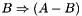 $ B \Rightarrow (A - B) $