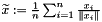 $ \widetilde{x} := \frac 1n \sum_{i=1}^n \frac{x_i}{\| x_i \|} $