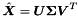 \[ \hat{\boldsymbol X} = {\boldsymbol U}{\boldsymbol \Sigma}{\boldsymbol V}^T \]