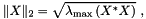 \[ \|X\|_2 = \sqrt{\lambda_{\max}\left(X^{*}X\right)}\ , \]