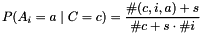 \[ P(A_i = a \mid C = c) = \frac{\#(c,i,a) + s}{\#c + s \cdot \#i} \]