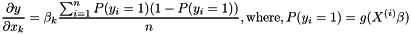 \[ \frac{\partial y}{\partial x_k} = \beta_k \frac{\sum_{i=1}^n P(y_i = 1)(1-P(y_i = 1))}{n}, \\ \text{where}, P(y_i=1) = g(X^{(i)}\beta) \]