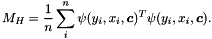 \[ M_{H} =\frac{1}{n} \sum_i^n \psi(y_i,x_i, \boldsymbol c)^T \psi(y_i,x_i, \boldsymbol c). \]