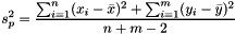 \[ s_p^2 = \frac{\sum_{i=1}^n (x_i - \bar x)^2 + \sum_{i=1}^m (y_i - \bar y)^2} {n + m - 2} \]