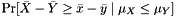 $ \Pr[\bar X - \bar Y \geq \bar x - \bar y \mid \mu_X \leq \mu_Y] $