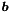 $ \boldsymbol b $