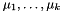 $ \mu_1, \dots, \mu_k $