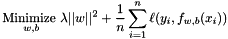 \[ \underset{w,b}{\text{Minimize }} \lambda||w||^2 + \frac{1}{n}\sum_{i=1}^n \ell(y_i,f_{w,b}(x_i)) \]