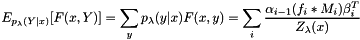 \[ E_{p_\lambda(Y|x)}[F(x,Y)] = \sum_y p_\lambda(y|x)F(x,y) = \sum_i\frac{\alpha_{i-1}(f_i*M_i)\beta_i^T}{Z_\lambda(x)} \]