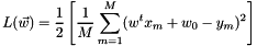 \[L(\vec{w}) = \frac{1}{2}\left[\frac{1}{M} \sum_{m=1}^M (w^{t} x_m + w_{0} - y_m)^2 \right] \]
