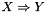 $ X \Rightarrow Y $